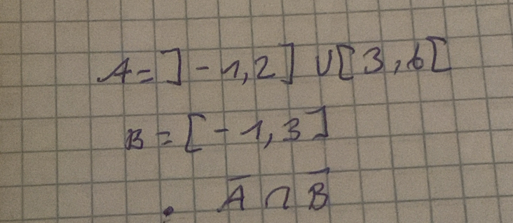 A=]-1,2]∪ [3,6]
B=[-1,3]
overline A∩ overline B