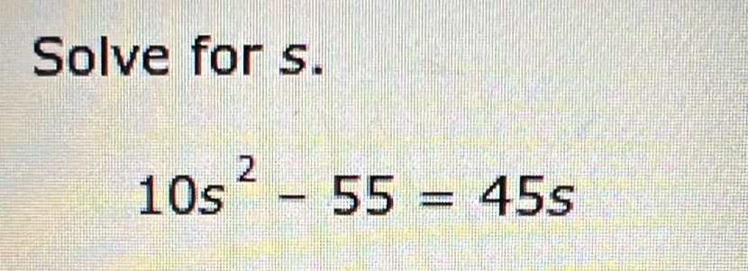 Solve for s.
10s^2-55=45s