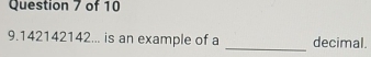 9.142142142... is an example of a decimal.