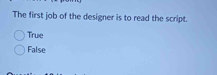 The first job of the designer is to read the script.
True
False