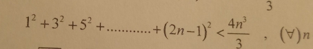 3
1^2+3^2+5^2+.........+(2n-1)^2 , (forall )n