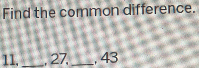 Find the common difference.
11, _, 27, _, 43