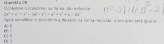 Considere o polinômio na forma não reduzida.
2x^9+x^7+x^5-(x^9+x^7)-x^5+x^3+x-2x^3
Após simplificar o polinômio e deixá-lo na forma reduzida, o seu grau será igual a
A) 9
B) 7
C) 5
D) 3