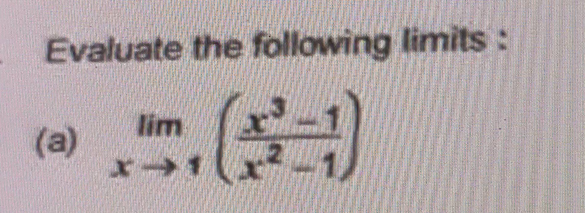 Evaluate the following limits : 
(a) limlimits _xto 1( (x^3-1)/x^2-1 )