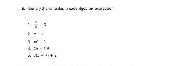 Identify the variables in each algebraic expression. 
1.  x/2 -3
2. y-4
3. m^2-5
4. 2a+10b
5. 3(x-y)+2