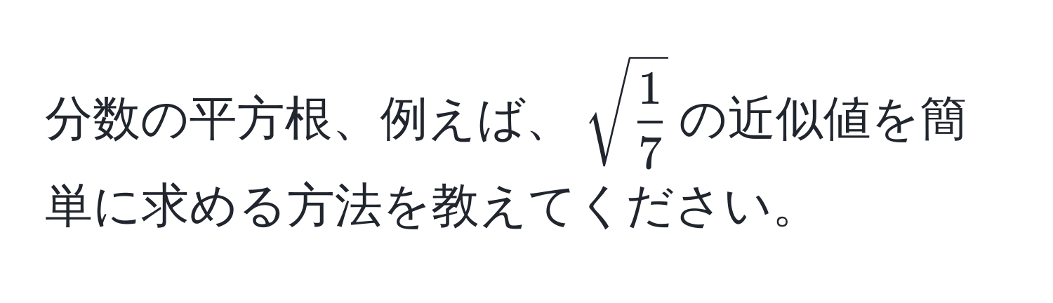 分数の平方根、例えば、$sqrt(frac1)7$の近似値を簡単に求める方法を教えてください。