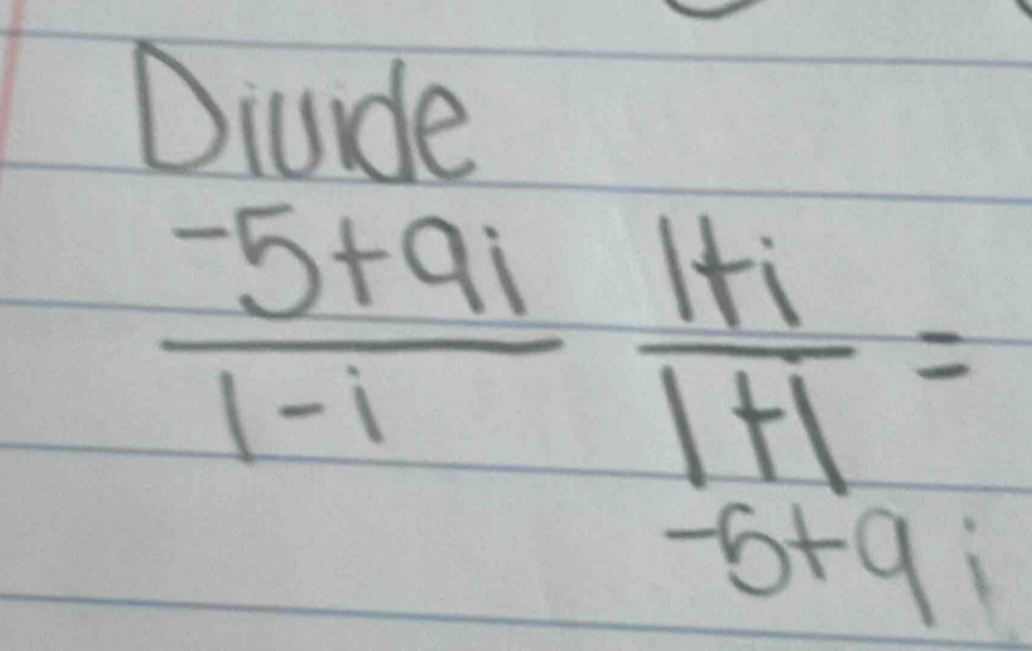 Diuide
 (-5+9i)/1-i   (1+i)/1+i =
-5+9 1