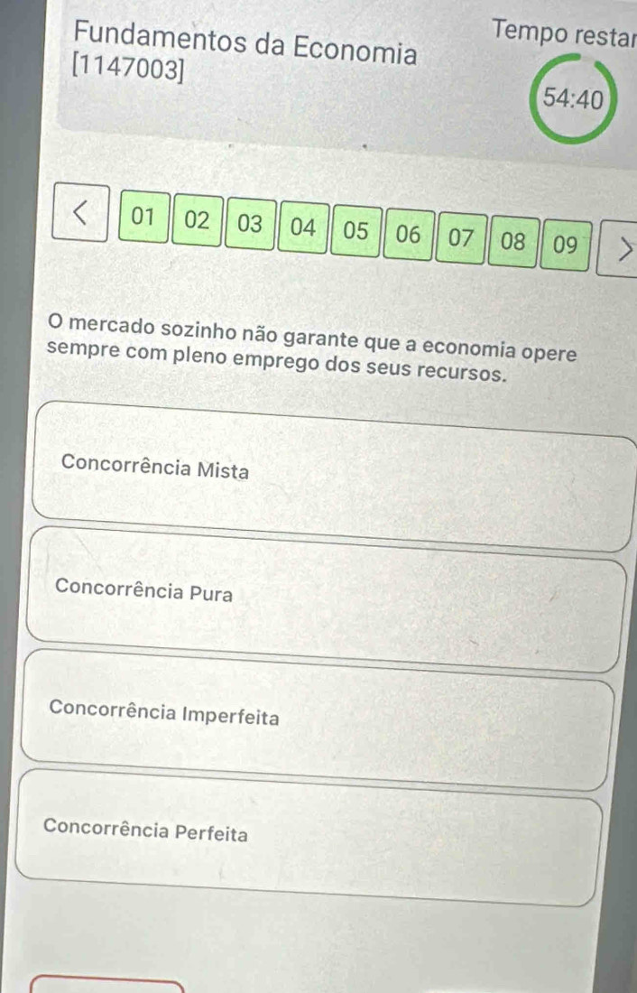 Tempo restar
Fundamentos da Economia
[1147003]
54:40
01 02 03 04 05 06 07 08 09
O mercado sozinho não garante que a economia opere
sempre com pleno emprego dos seus recursos.
Concorrência Mista
Concorrência Pura
Concorrência Imperfeita
Concorrência Perfeita