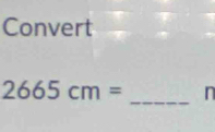 Convert
2665cm= _ n