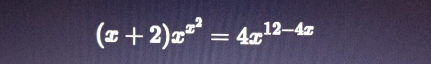 (x+2)x^(x^2)=4x^(12-4x)