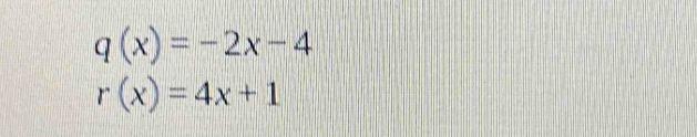 q(x)=-2x-4
r(x)=4x+1