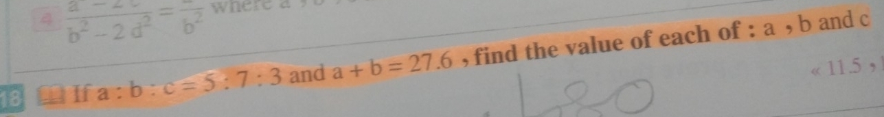 4  (a-2)/b^2-2d^2 =frac b^2 where a 
⊥ If a b:c=5:7:3 and a+b=27.6 , find the value of each of : a , b and c
« 11.5 ,