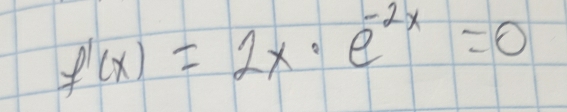 f'(x)=2x· e^(-2x)=0