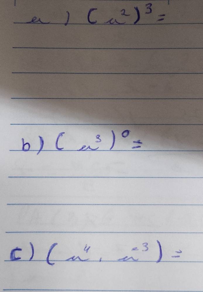 (a^2)^3=
b) (a^3)^0=
() (n^4,n^(-3))=