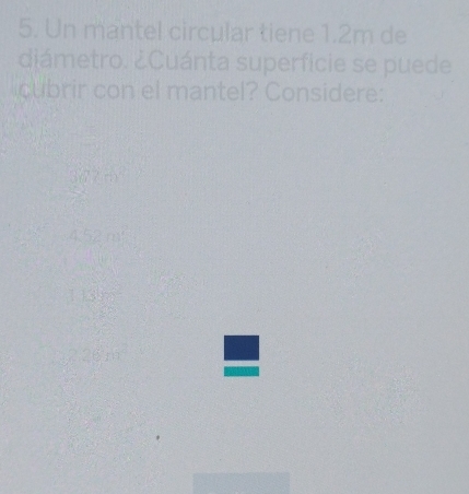 Un mantel circular tiene 1.2m de 
diámetro. ¿Cuánta superficie se puede 
cubrir con el mantel? Considere: 
n 
11