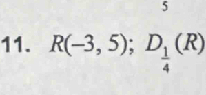 5 
11. R(-3,5); D_ 1/4 (R)