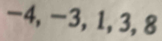 -4, -3, 1, 3, 8