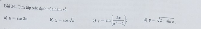 Tìm tập xác định của hàm số 
a) y=sin 3x b) y=cos sqrt(x); c) y=sin ( 5x/x^2-1 ); d) y=sqrt(2-sin x).