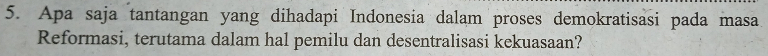 Apa saja tantangan yang dihadapi Indonesia dalam proses demokratisasi pada masa 
Reformasi, terutama dalam hal pemilu dan desentralisasi kekuasaan?