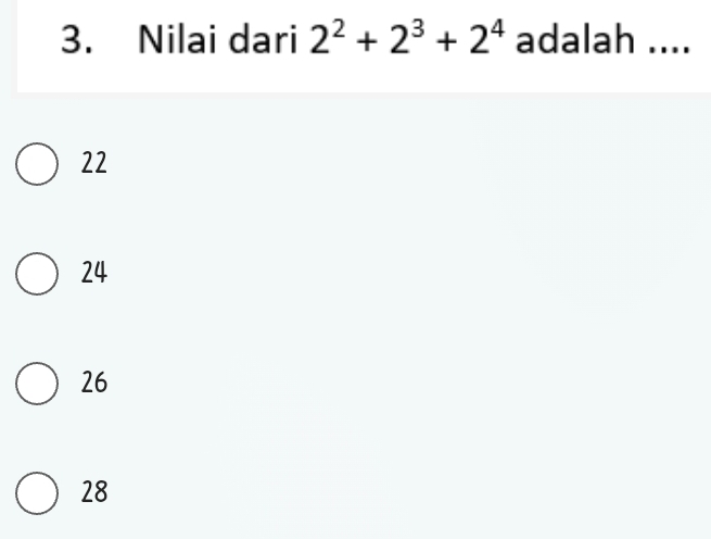 Nilai dari 2^2+2^3+2^4 adalah ....
22
24
26
28