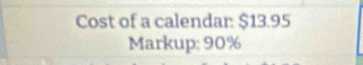 Cost of a calendar $13.95
Markup: 90%