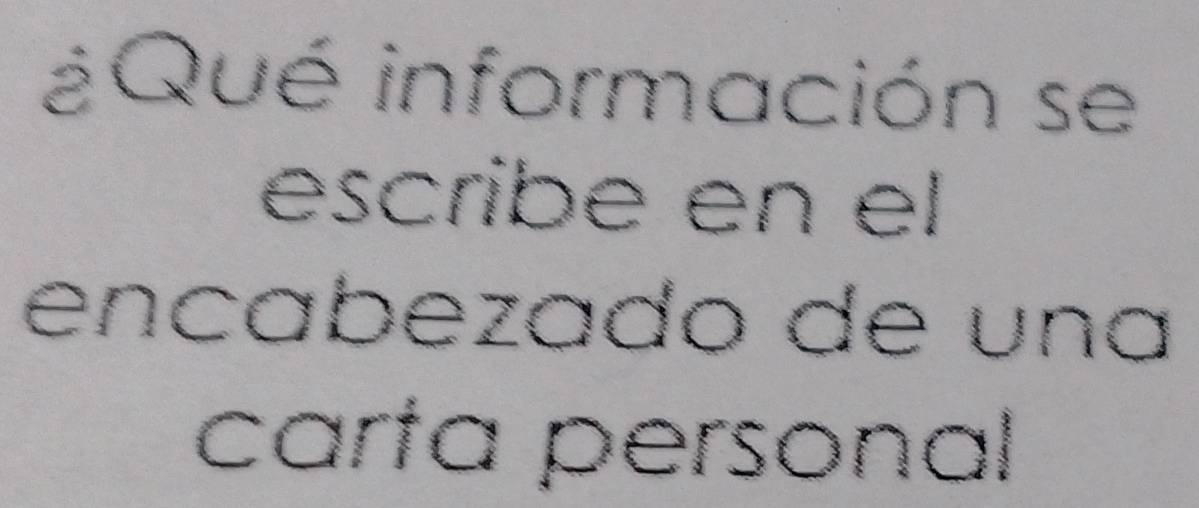 ¿Qué información se 
escribe en el 
encabezado de una 
carta personal