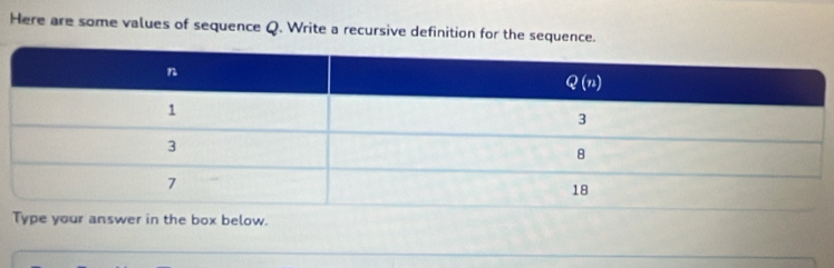 Here are some values of sequence Q. Write a recursive definition for the sequence.
pe your answer in the box below.