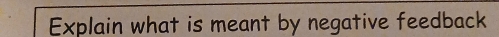 Explain what is meant by negative feedback