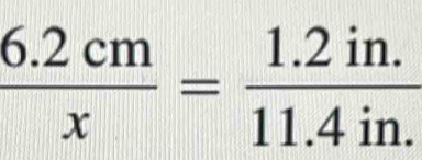  (6.2cm)/x = (1.2in.)/11.4in. 