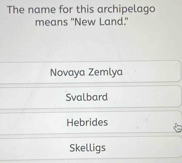 The name for this archipelago
means "New Land."
Novaya Zemlya
Svalbard
Hebrides
Skelligs