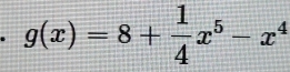 g(x)=8+ 1/4 x^5-x^4