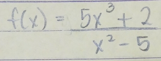 f(x)= (5x^3+2)/x^2-5 