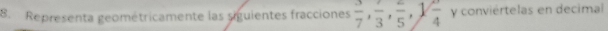 Representa geométricamente las siguientes fracciones  3/7 ,  7/3 , frac 5, 1frac 4 y conviértelas en decimal