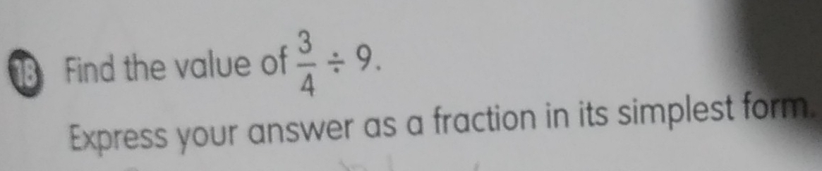 Find the value of  3/4 / 9. 
Express your answer as a fraction in its simplest form.