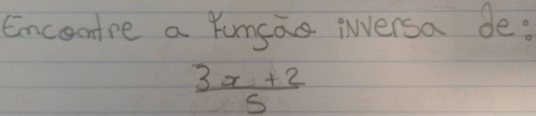 Encoutre a Yumsas iversa de:
 (3x+2)/5 