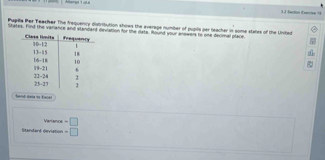 Find the variance and the standard deviation. Assume the data represent samples. Round your answers to one decimal 
place. 
The variance is □. 
The standard deviation is □.