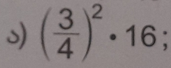 ( 3/4 )^2· 16;