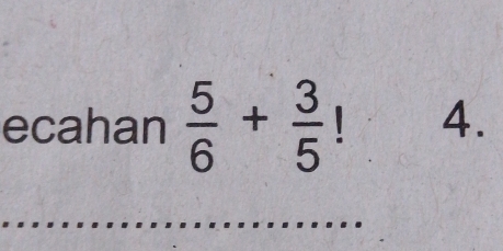 ecahan  5/6 + 3/5  、 4.