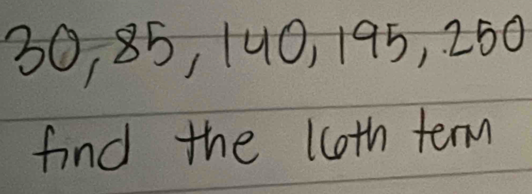 30, 85, 140, 195, 260
find the 1oth term