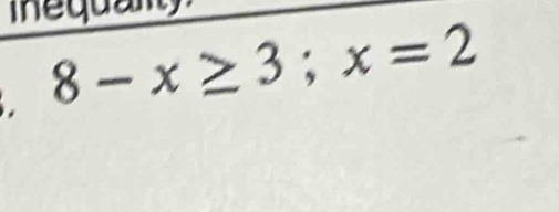 ine qua 
. 8-x≥ 3; x=2