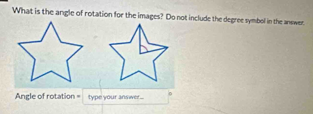 What is the angle of rotation for the images? Do not include the degree symbol in the answer. 
。 
Angle of rotation = type your answer...