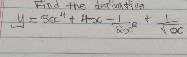 Find the derivative
_ y=5x^4+4x- 1/2x^2 + 1/sqrt(x) 