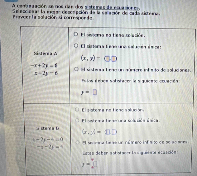 A continuación se nos dan dos sistemas de ecuaciones.
Seleccionar la mejor descripción de la solución de cada sistema.
Proveer la solución si corresponde.
s.