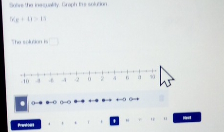 Solve the inequality. Graph the solution.
5(g+4)>15
The solution is □ 
. - o-O 
Previous 、 8. 7. 10 12 15 Next