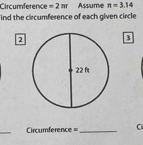 Circumference =2π r Assume π =3.14
Find the circumference of each given circle 
2 
3 
_ 
=Circumference=_ 
Ci