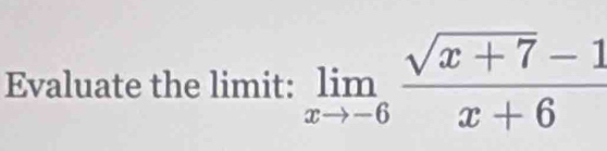 Evaluate the limit: limlimits _xto -6 (sqrt(x+7)-1)/x+6 