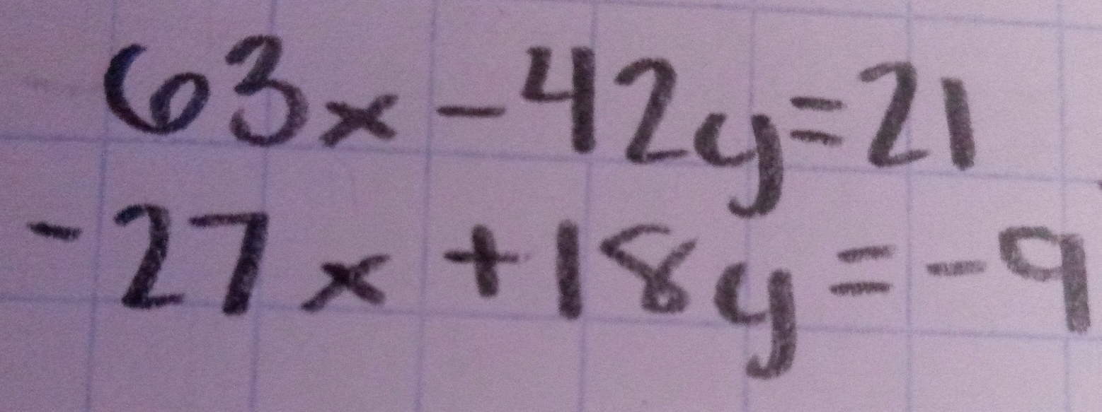 63x-42y=21
-27x+18y=-9