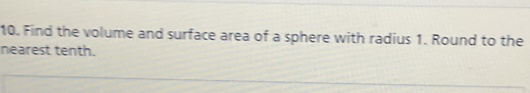 Find the volume and surface area of a sphere with radius 1. Round to the 
nearest tenth.