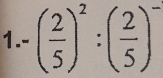 ( 2/5 )^2:( 2/5 )^- 1