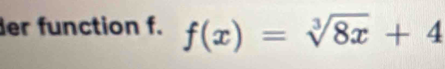 er function f. f(x)=sqrt[3](8x)+4